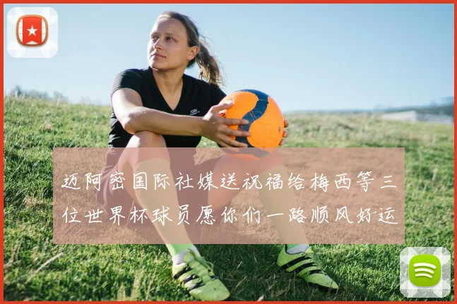 迈阿密国际社媒送祝福给梅西等三位世界杯球员愿你们一路顺风好运常伴