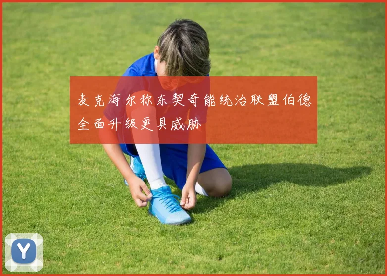 麦克海尔称东契奇能统治联盟伯德全面升级更具威胁